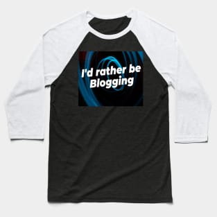 I'd rather be blogging Baseball T-Shirt